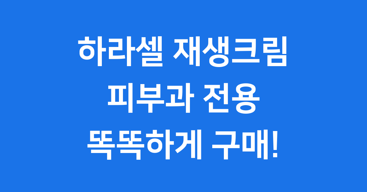 하라셀 재생크림 피부과 전용 핵심 정보