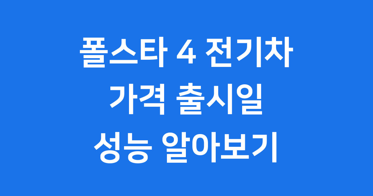폴스타 4 전기차 가격 출시일 성능 알아보기