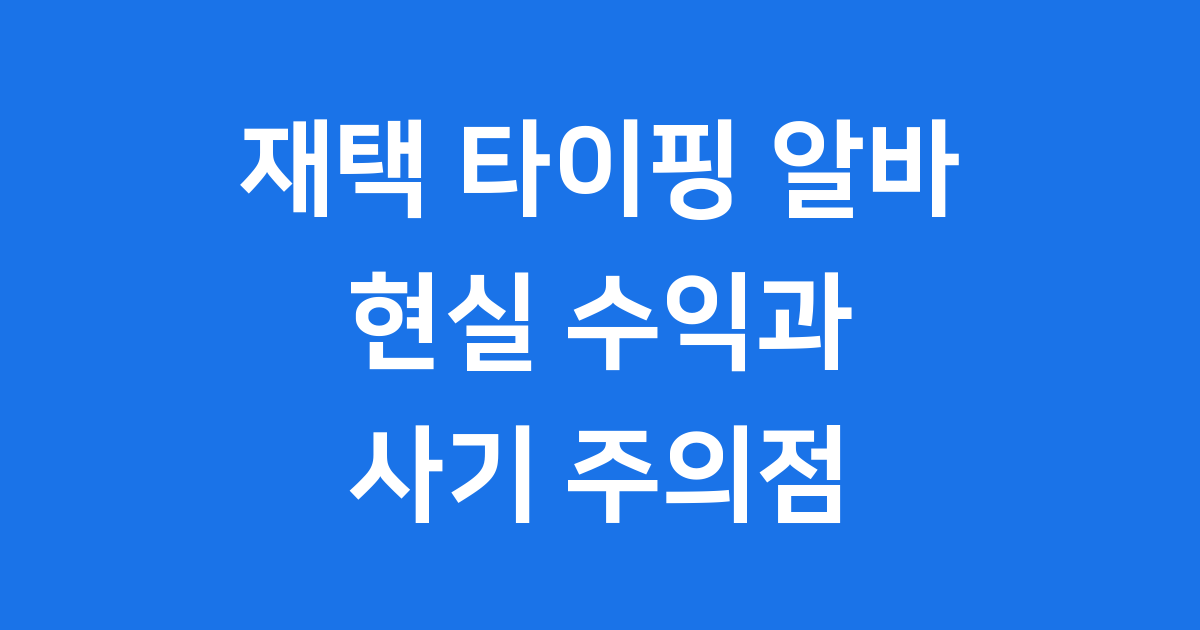 재택 타이핑 알바 2025년 현실 수익 주의점