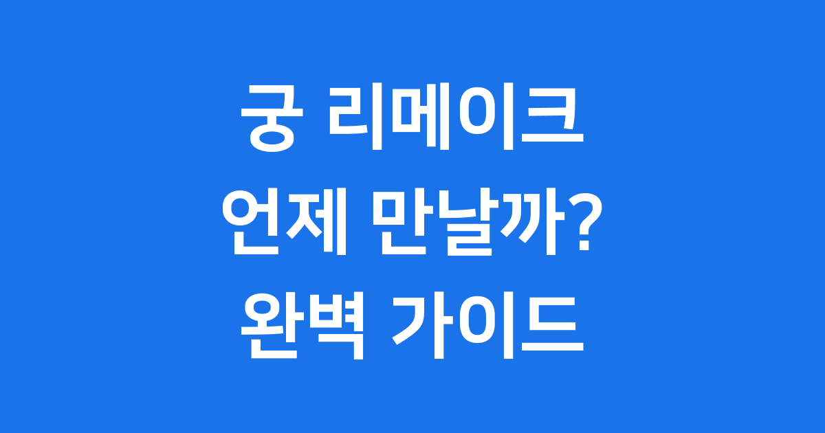궁 리메이크, 언제 만날 수 있을까요? 완벽 가이드!