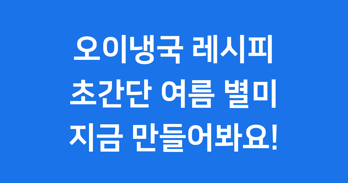 오이냉국 레시피, 초간단 여름 별미 만들기!