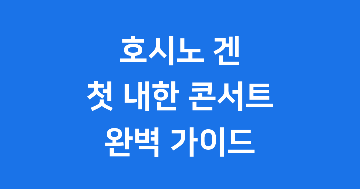 호시노 겐 콘서트, 첫 내한! 서울 공연 완전 정복 가이드