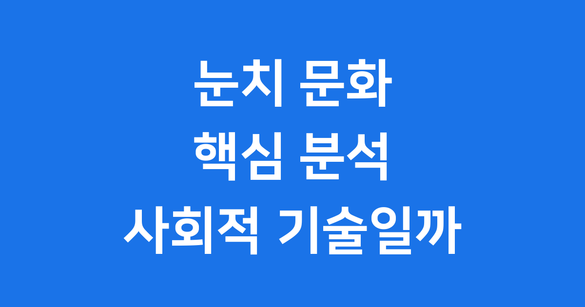 눈치 문화 핵심 분석 단점일까 사회적 기술일까