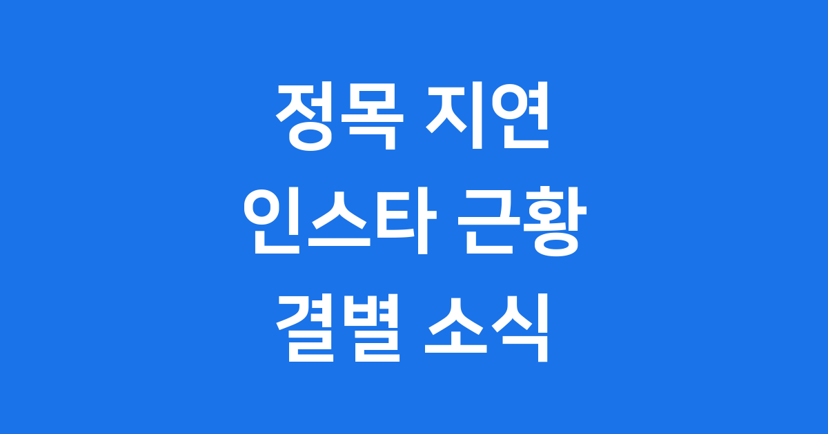 정목 지연 인스타 근황 결별 소식