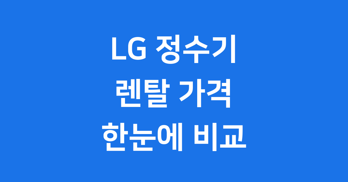 LG 정수기렌탈 2025년 가격 모델 비교