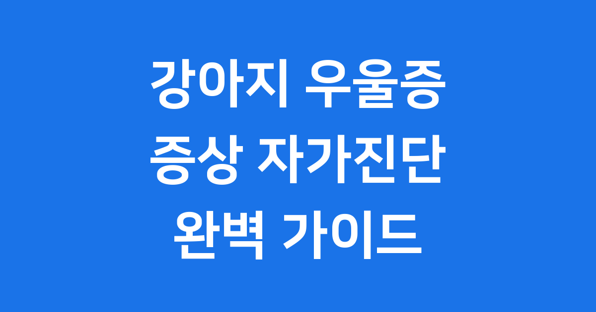 우리 강아지 우울증 증상 자가진단 방법 2025년