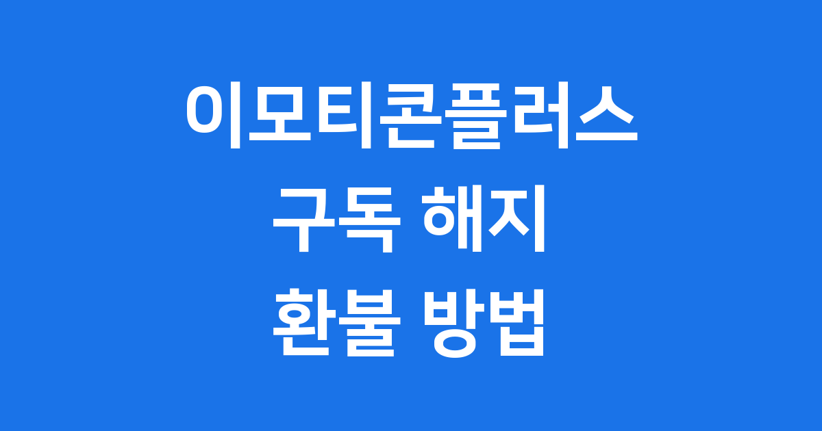 이모티콘플러스 구독해지 방법 2025년 최신 정보