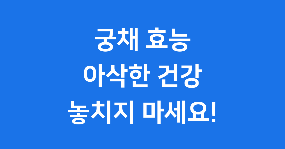 궁채 효능 아삭한 매력 건강 필수 정보