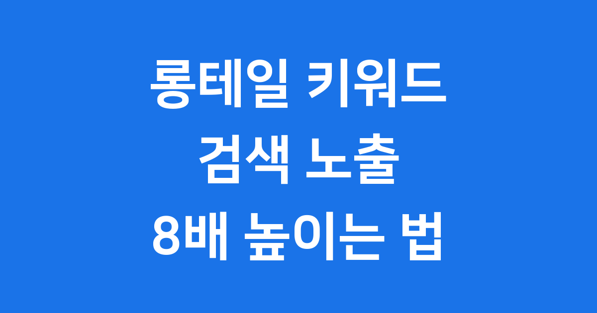 롱테일 키워드 검색 노출 8배 높이는 블로그 전략