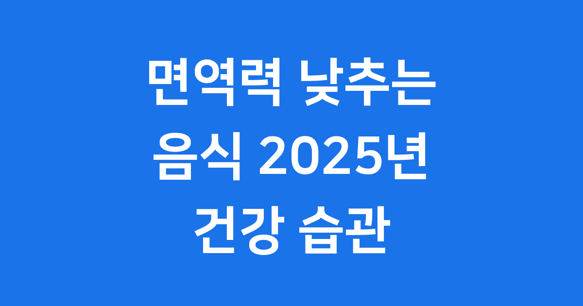 면역력 낮추는 음식 2025년 건강 습관