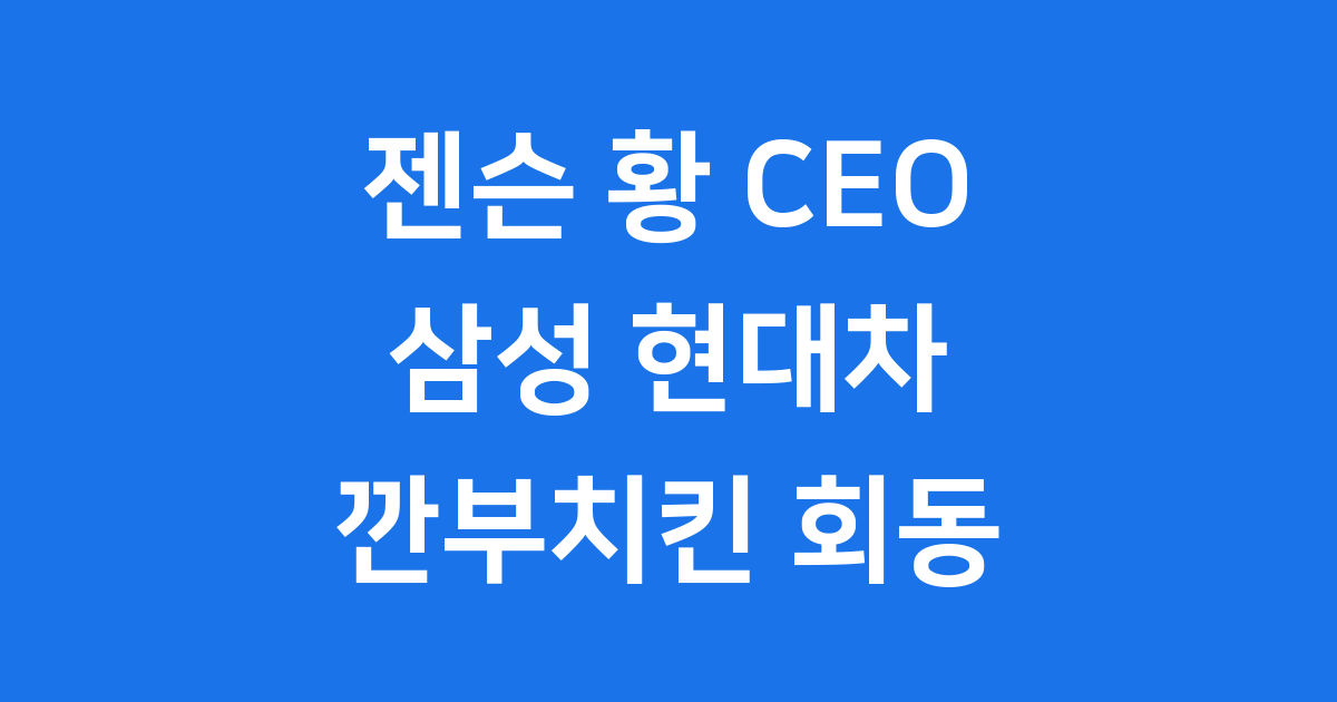 젠슨 황 CEO 삼성 현대차 깐부치킨 회동 의미