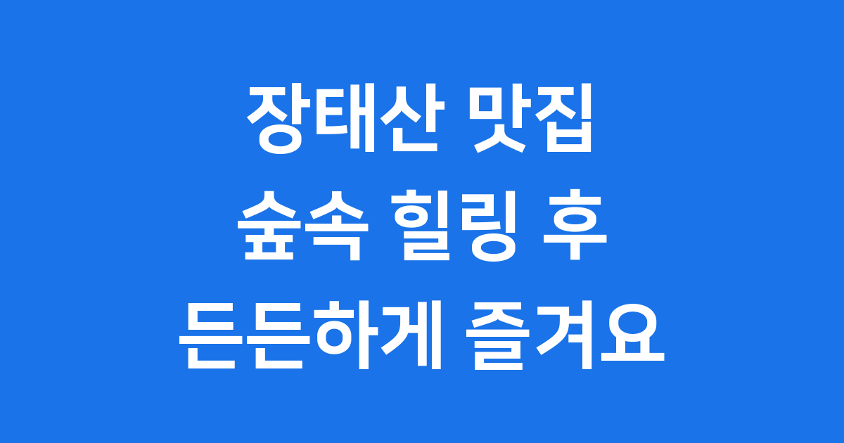 장태산 자연휴양림 근처 맛집, 숲속 힐링 후 뭘 먹을까?