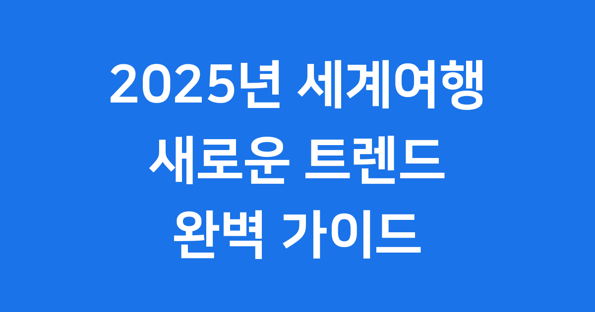 2025년 세계여행 트렌드와 인기 여행지