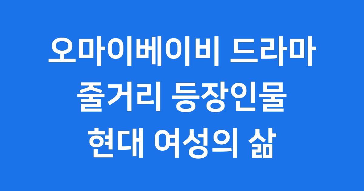 오마이베이비 드라마 모든 것