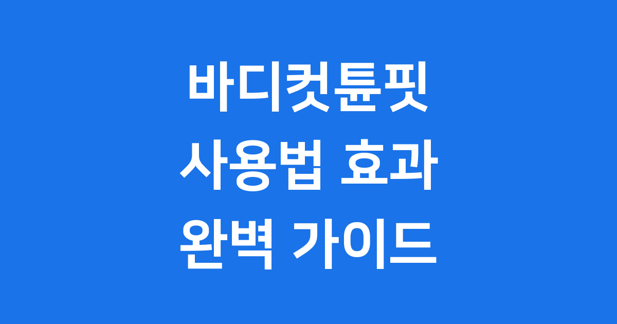 바디컷튠핏 사용법 제대로 알고 효과 2배로! (2025년 최신)