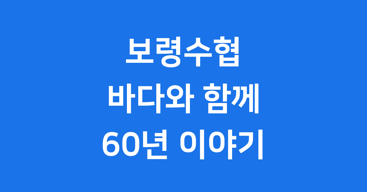 보령수협, 바다와 함께 60년 넘는 이야기!