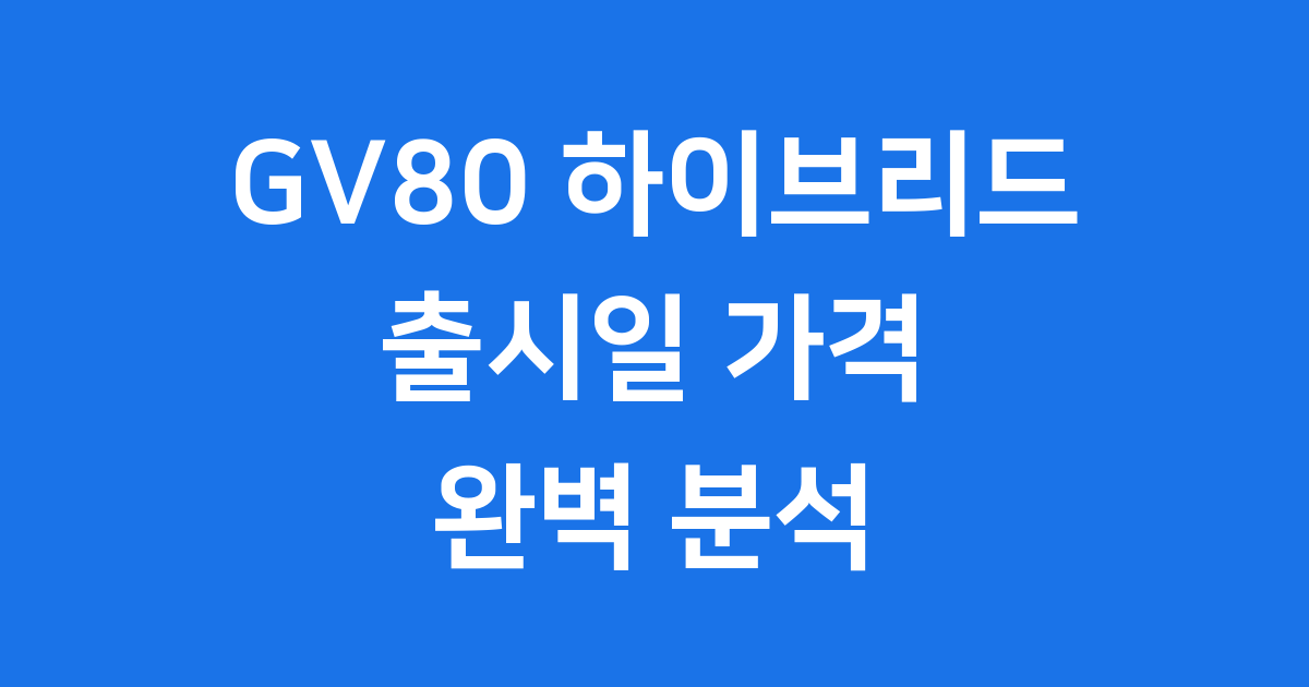GV80 하이브리드 출시일 가격 연비 완벽 분석