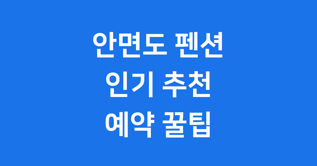 안면도 펜션 추천 유형별 가격 예약 팁