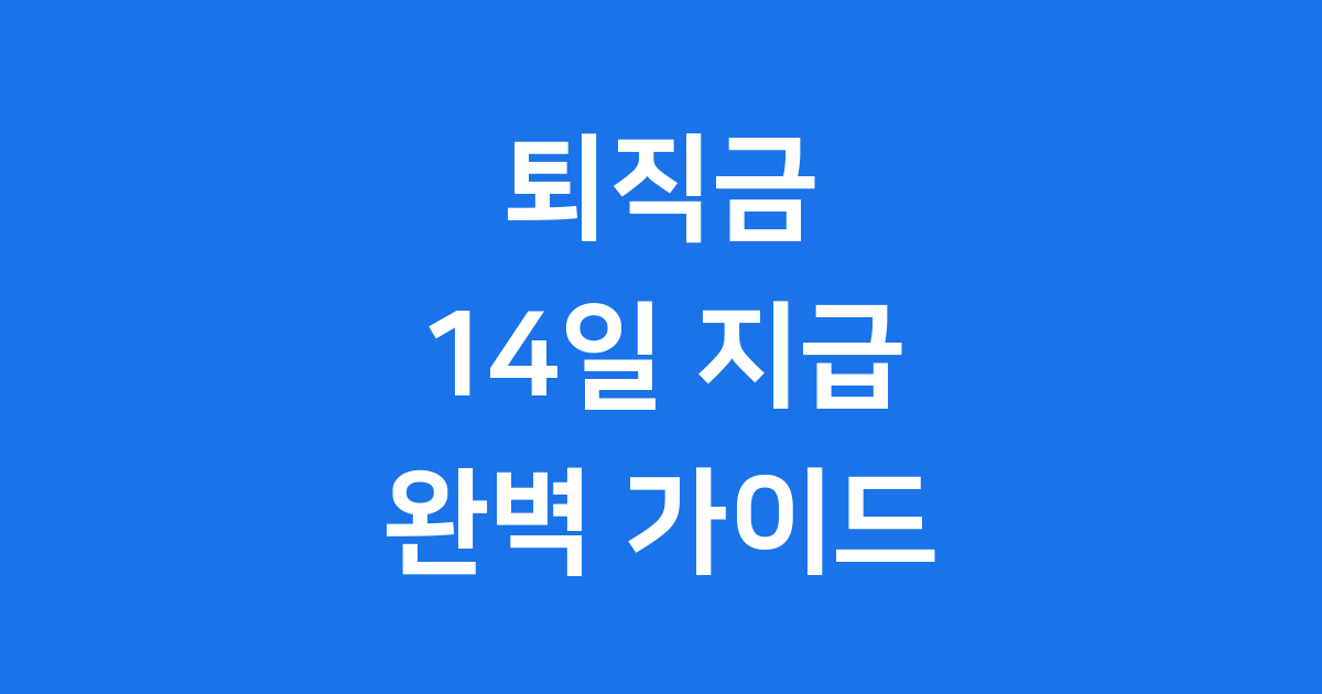 퇴직금 지급기한 14일 2025년 꼭 알아야 할 모든 것