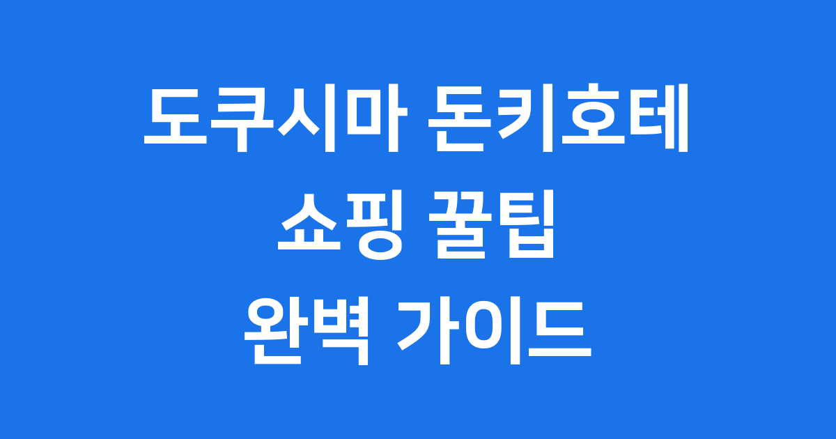 도쿠시마 돈키호테 쇼핑 꿀팁 영업시간 위치 총정리