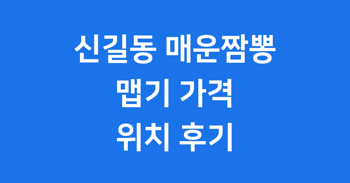 신길동 매운짬뽕 맵기 가격 위치 후기