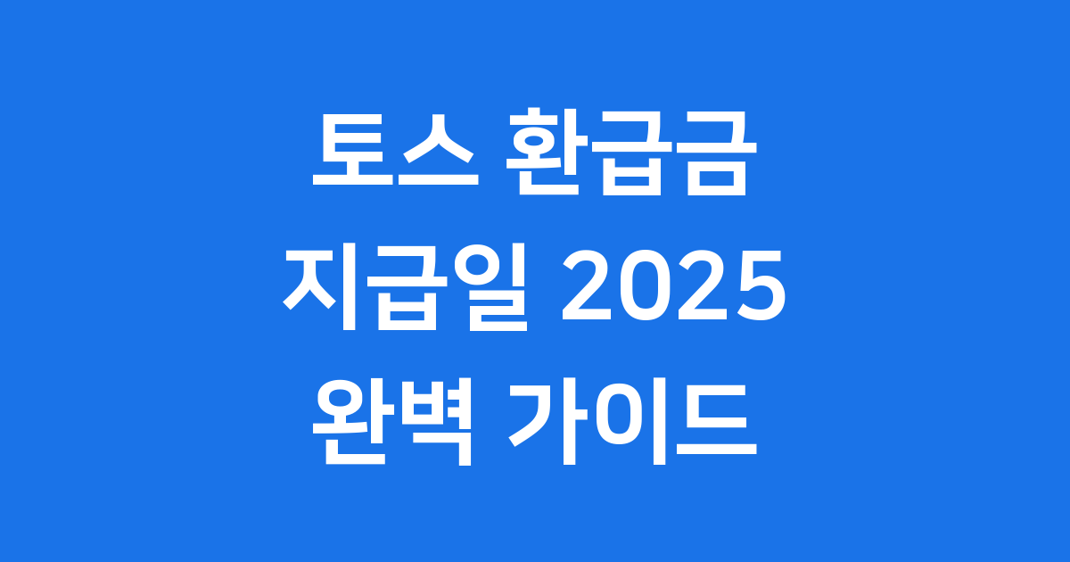토스 환급금 지급일 2025 언제 들어올까 조회 방법 처리 기간