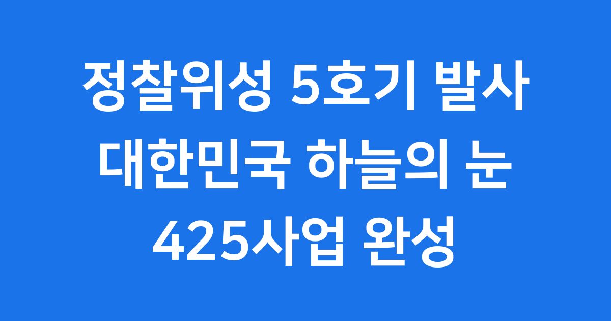 정찰위성 5호기 발사: 대한민국 하늘의 눈