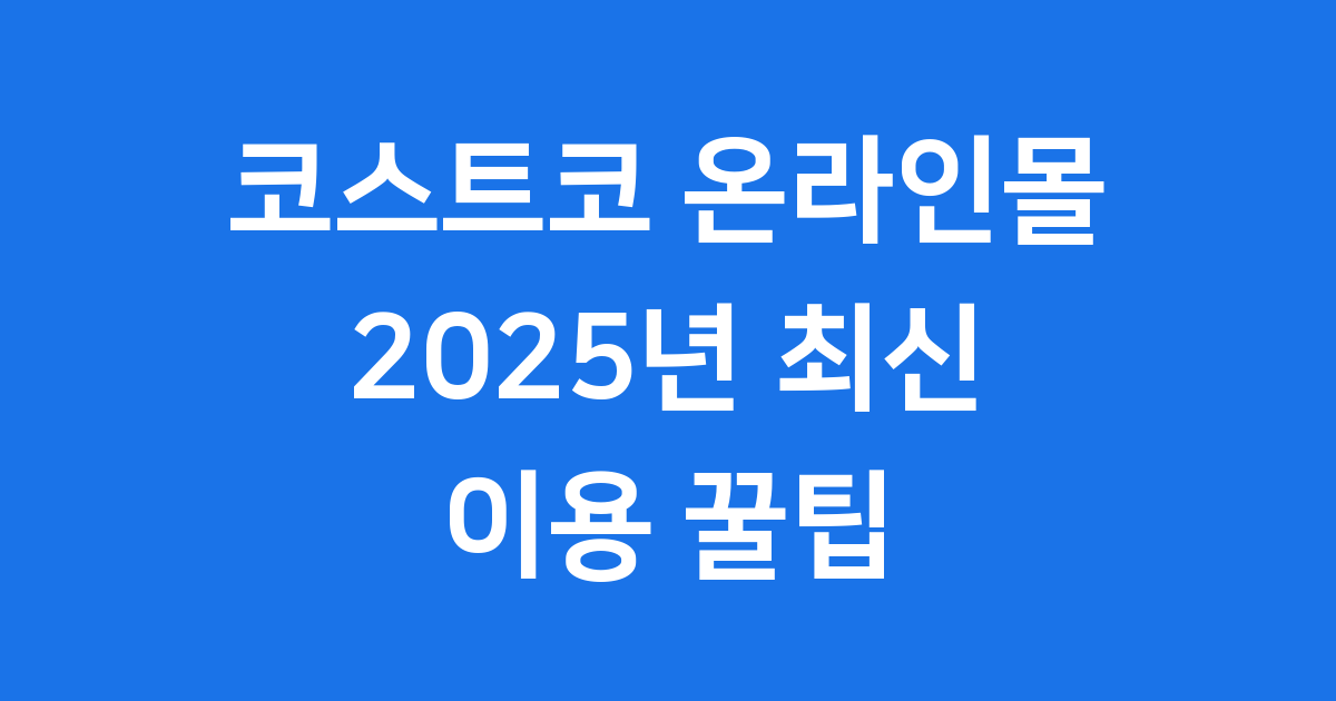 코스트코 온라인몰 2025년 이용방법 할인 꿀팁