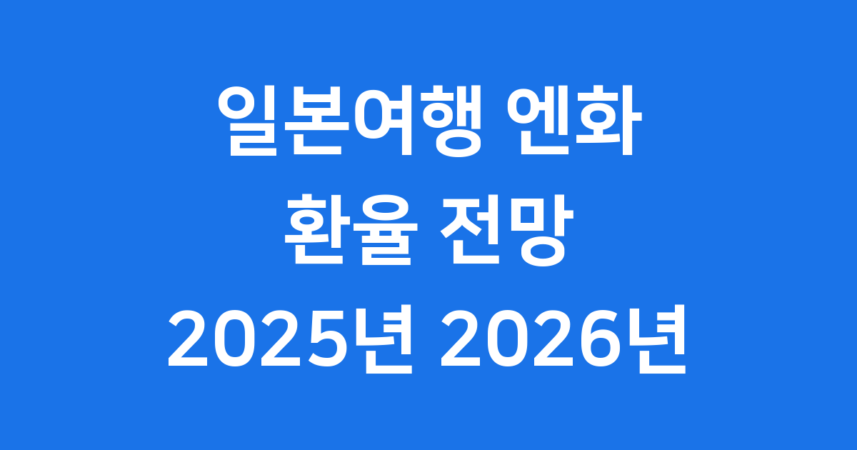 일본여행 엔화 환율 전망 2025년 2026년 오늘 환전 팁
