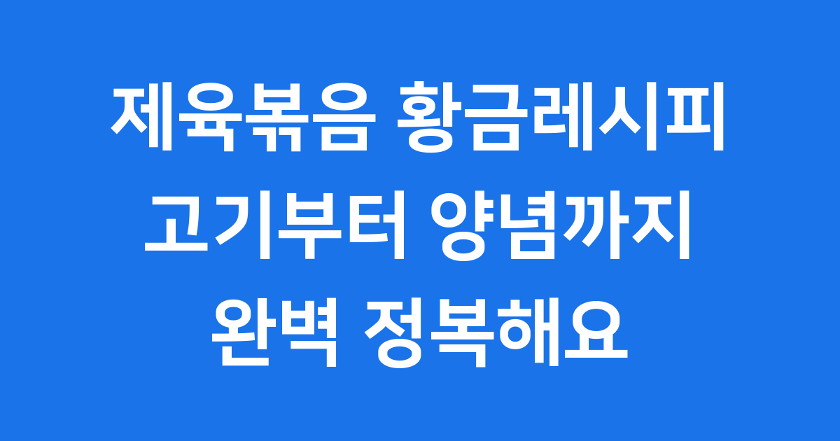 제육볶음 황금레시피 실패 없이 만드는 법
