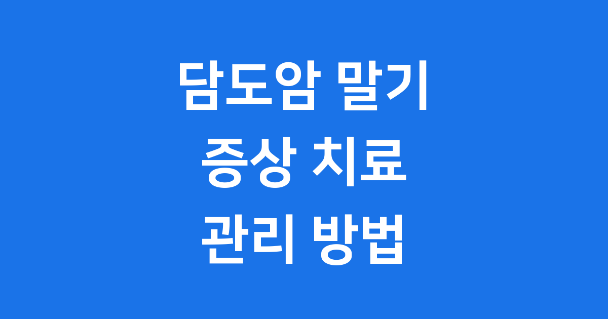 담도암 말기 증상 치료 예후 관리 방법