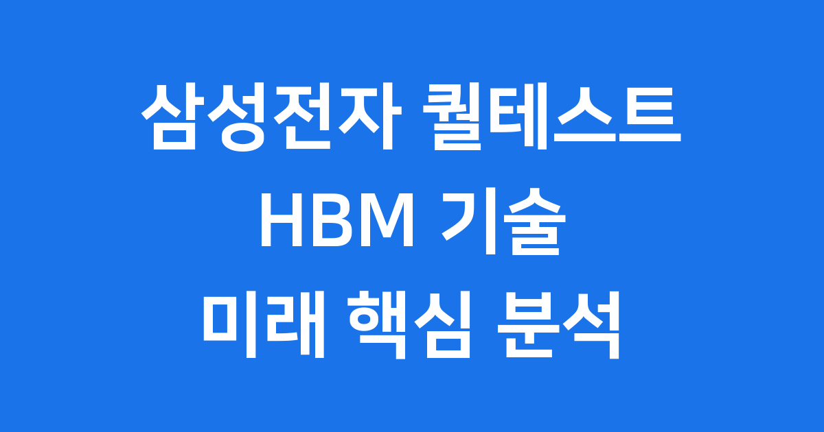 삼성전자 퀄테스트 HBM 기술과 미래 핵심 분석