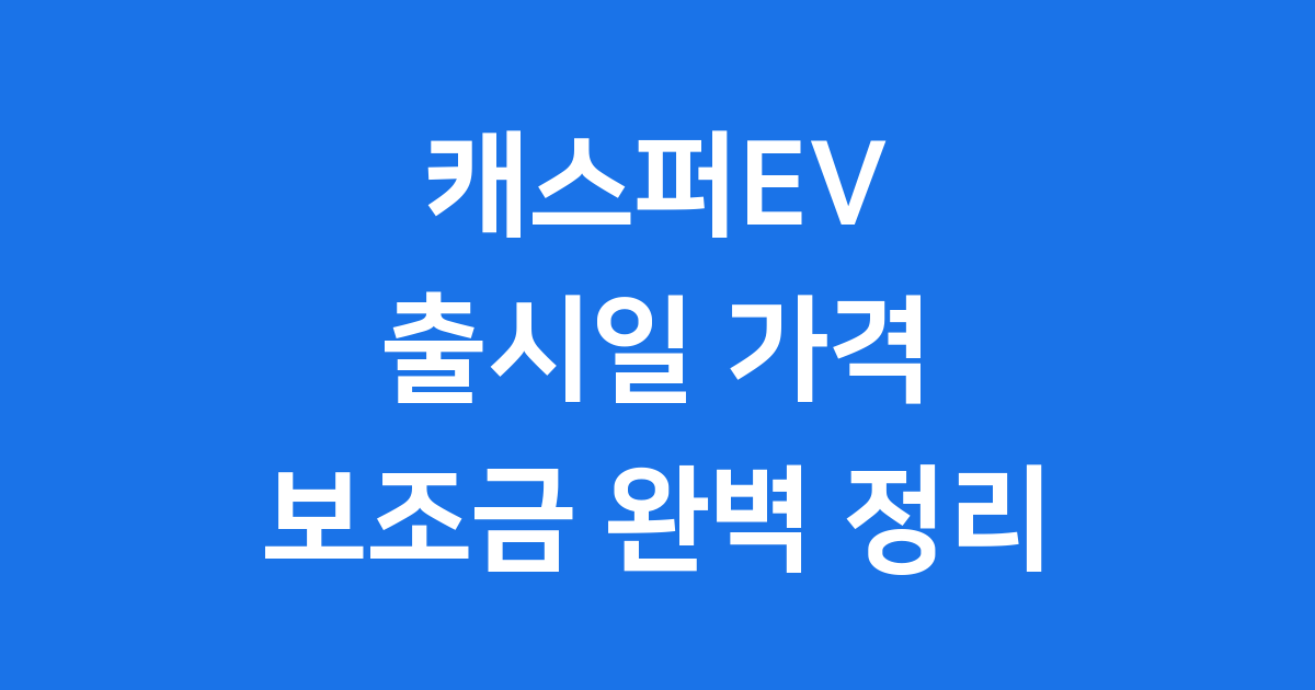 캐스퍼EV 출시일 가격 보조금 완벽 정리