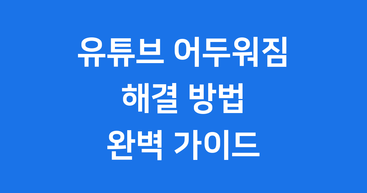 유튜브 어두워짐 원인과 해결 방법