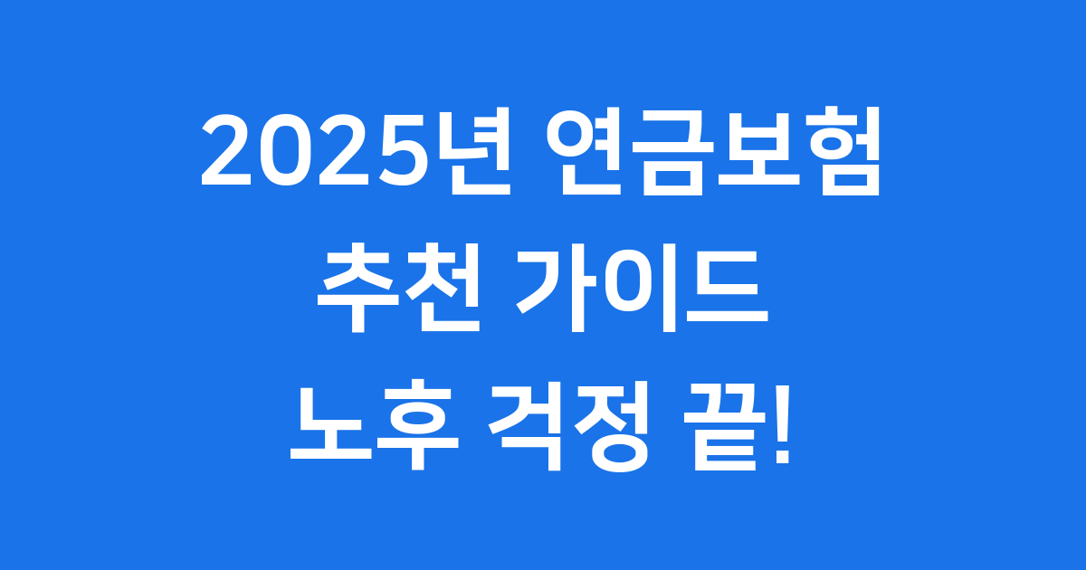 2025년 연금보험 추천 노후 대비 핵심 정보