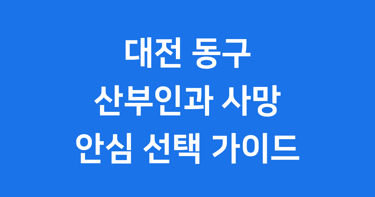 대전 동구 산부인과 사망 사고 걱정 없이 안심하고 선택하는 방법