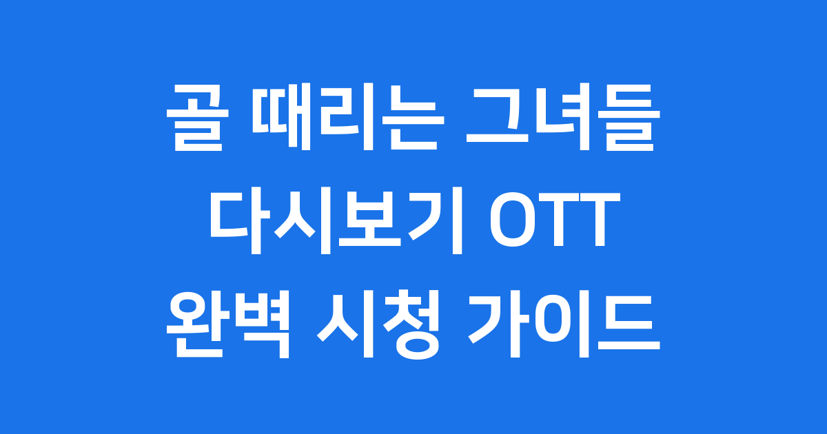 골 때리는 그녀들 다시보기 OTT 시청 방법