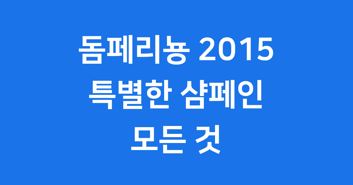 돔페리뇽 빈티지 2015 가격 출시일 마시는법
