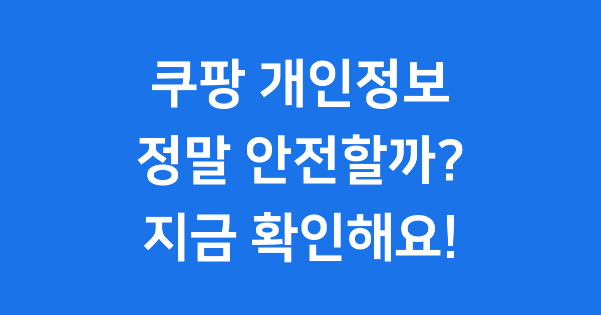 쿠팡 개인정보 노출 내 정보는 안전한가