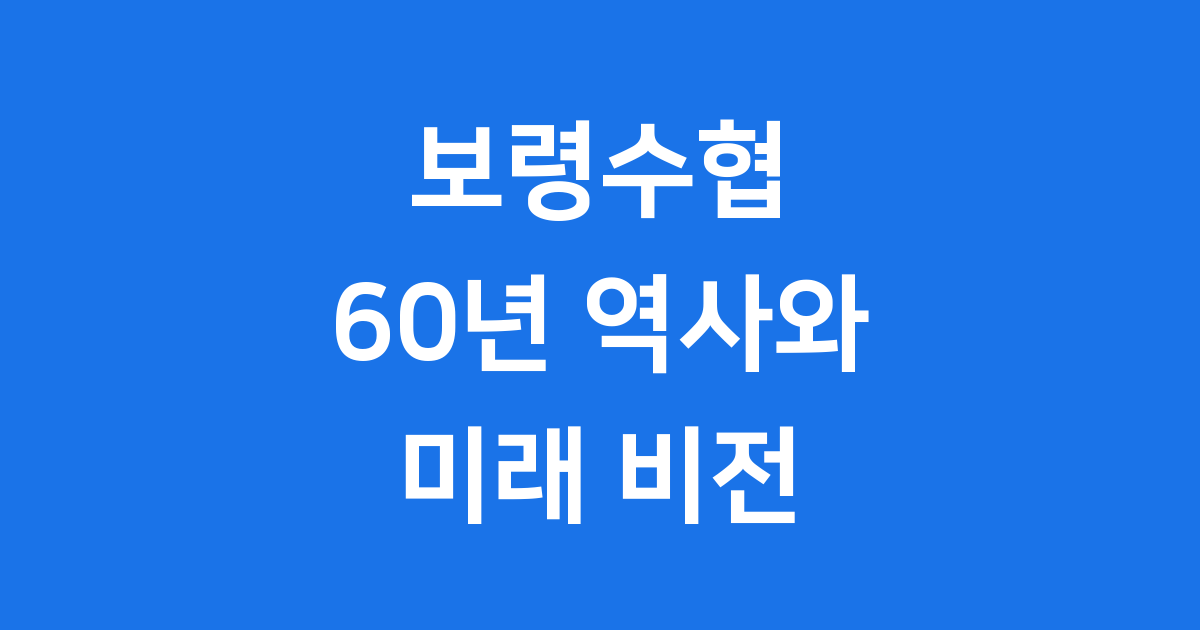 보령수협 60년 역사와 2025년 미래 비전