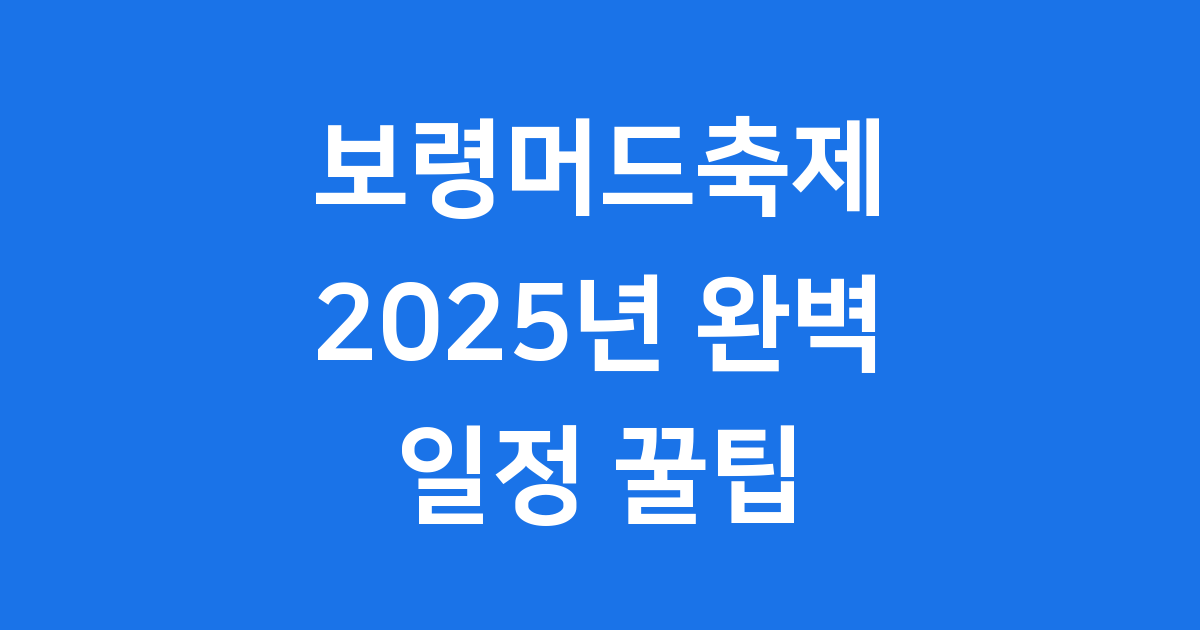 보령머드축제 2025년 완벽 가이드 일정 꿀팁