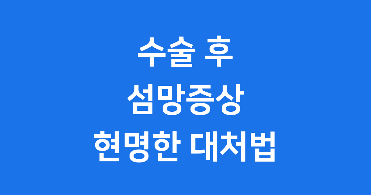 수술 후 섬망증상, 우리 가족을 지키는 방법