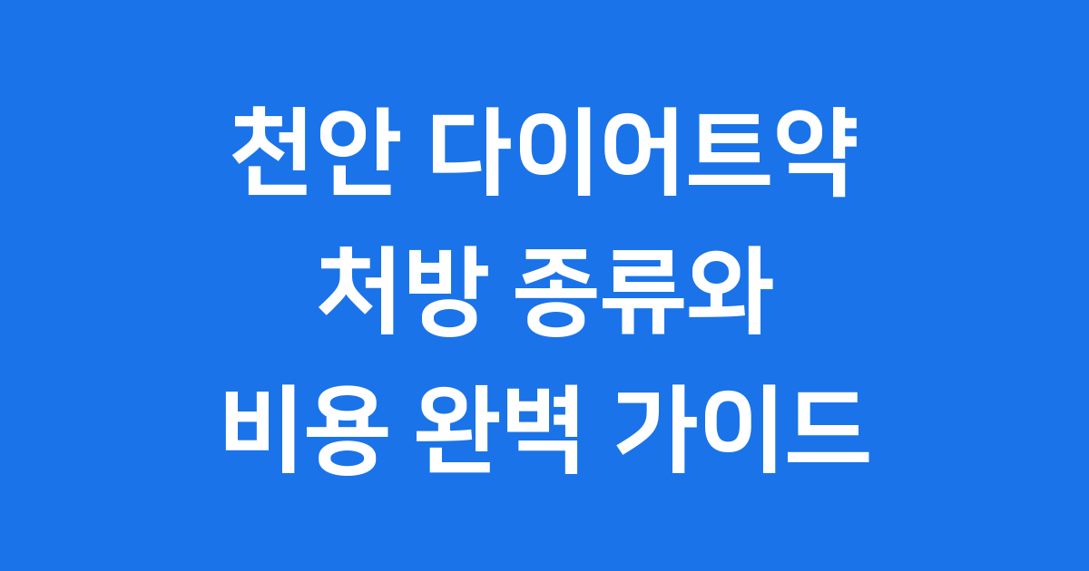 천안 다이어트약 처방 종류 가격 총정리 2025년 최신 정보