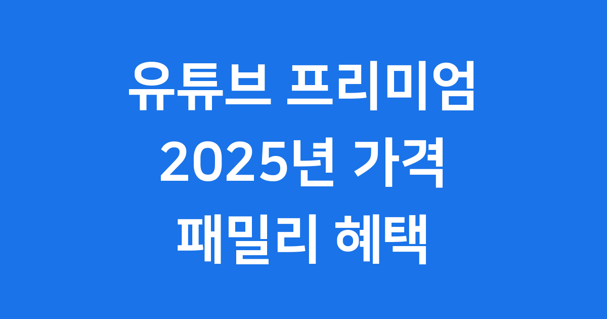 유튜브 프리미엄 패밀리 2025년 가격 혜택