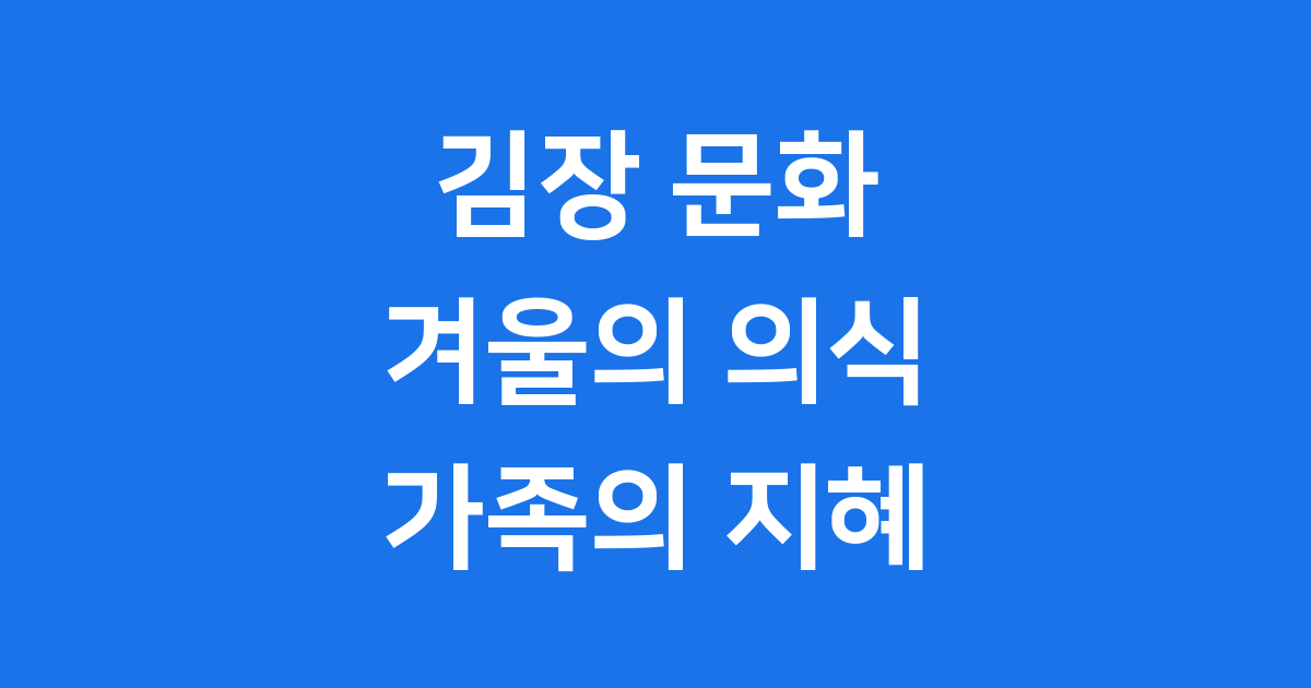 김장 문화, 가족이 함께 만드는 겨울의 의식
