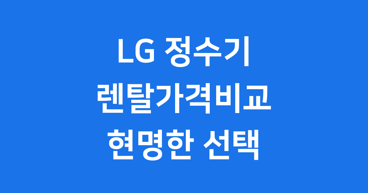 LG 정수기렌탈가격비교 2025년 현명한 선택