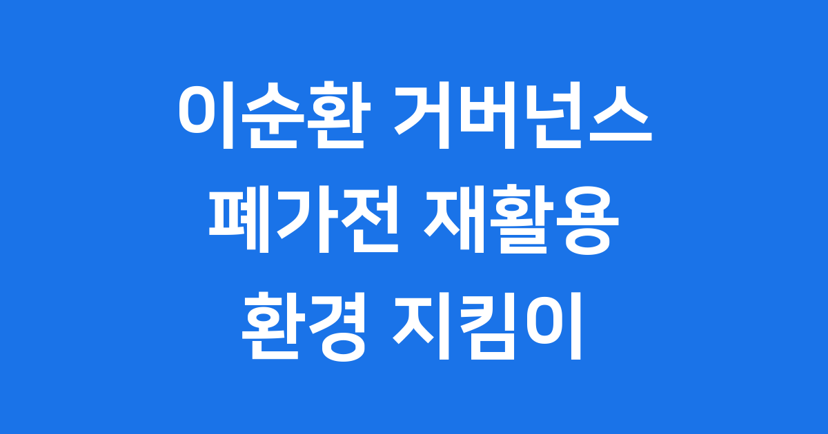 이순환 거버넌스 폐가전 올바른 자원순환