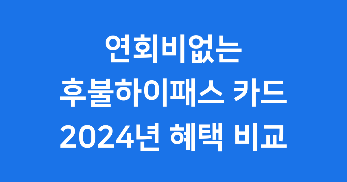 연회비없는 후불하이패스 카드 2024년 혜택 비교