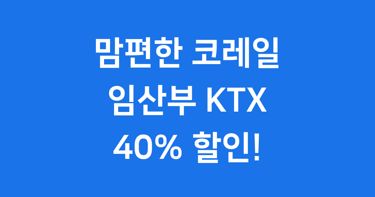 맘편한 코레일 2025년 임산부 KTX 40% 할인 신청방법