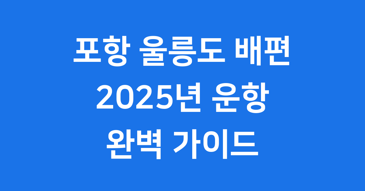 포항 울릉도 배편 2025년 운항시간 요금 예약방법
